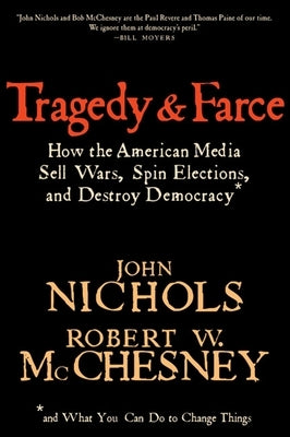 Tragedy and Farce: How the American Media Sell Wars, Spin Elections, and Destroy Democracy by Nichols, John