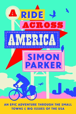 A Ride Across America: Small Towns, Big Issues and One Epic Adventure by Parker, Simon