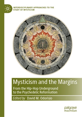 Mysticism and the Margins: From the Hip-Hop Underground to the Psychedelic Reformation by Odorisio, David M.