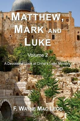 Matthew, Mark and Luke (Volume 2): A Devotional Look at Christ's Later Ministry by Mac Leod, F. Wayne