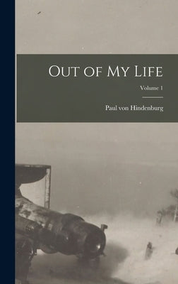 Out of my Life; Volume 1 by Hindenburg, Paul Von