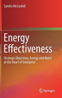 Energy Effectiveness: Strategic Objectives, Energy and Water at the Heart of Enterprise by McCardell, Sandra