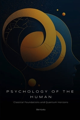 Psychology of the Human: Fundamental Textbook in Simple Language (classical foundations and quantum horizons) by Konko, Oleh