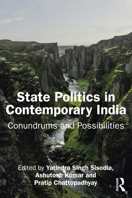 State Politics in Contemporary India: Conundrums and Possibilities by Singh Sisodia, Yatindra