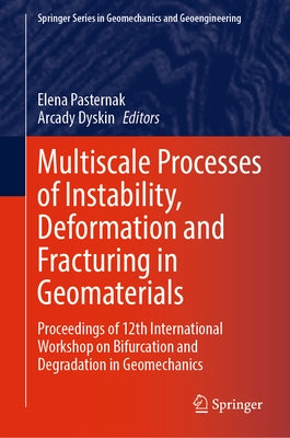 Multiscale Processes of Instability, Deformation and Fracturing in Geomaterials: Proceedings of 12th International Workshop on Bifurcation and Degrada by Pasternak, Elena