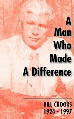 A Man Who Made a Difference: Bill Crooks 1924-1997 by MacDonald, Hugh