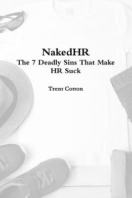 NakedHR - The 7 Deadly Sins that Make HR Suck by Cotton, Trent