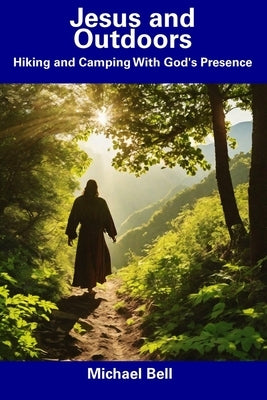 Jesus and Outdoors: Hiking and Camping With God's Presence by Bell, Michael