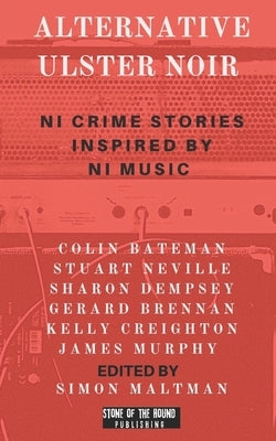 Alternative Ulster Noir: Northern Irish Crime Stories Inspired by Northern Irish Music by Bateman, Colin