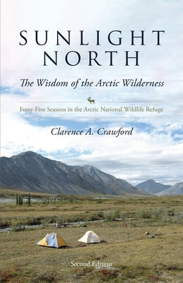 Sunlight North: Forty-Five Seasons in the Arctic National Wildlife Refuge by Crawford, Clarence
