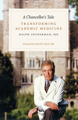 A Chancellor's Tale: Transforming Academic Medicine by Snyderman, Ralph