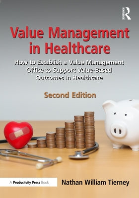 Value Management in Healthcare: How to Establish a Value Management Office to Support Value-Based Outcomes in Healthcare by Tierney, Nathan William