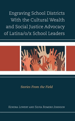 Engraving School Districts With the Cultural Wealth and Social Justice Advocacy of Latina/o/x School Leaders: Stories From the Field by Lowery, Kendra