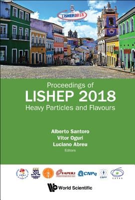 Heavy Particles and Flavours - Proceedings of Lishep 2018 by Santoro, Alberto