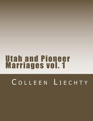 Utah and Pioneer Marriages vol. 1 by Liechty, Colleen