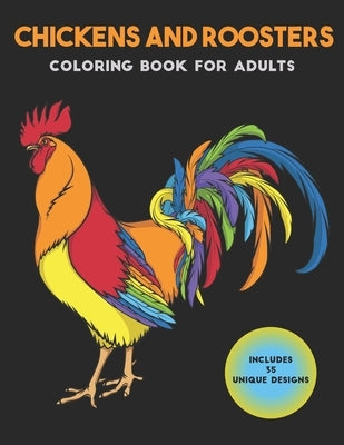 Chickens and Roosters Coloring Book for Adults: Stress-relief Coloring Book For Grown-ups by Kay, Mason