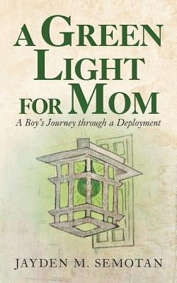 A Green Light for Mom: A Boy's Journey Through a Deployment by Semotan, Jayden M.