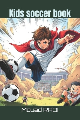 Kids soccer book: Your Ultimate Guide to Soccer for Kids: Fun Drills, Skills, and Facts to Boost Confidence and Build Teamwork by Radi, Mouad