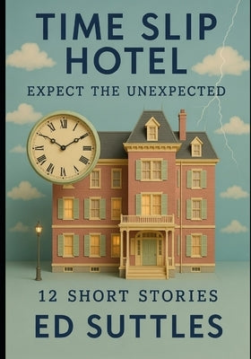 Time Slip Hotel; Expect the Unexpected: 12 Short Stories by Suttles, Ed