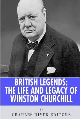 British Legends: The Life and Legacy of Winston Churchill by Charles River