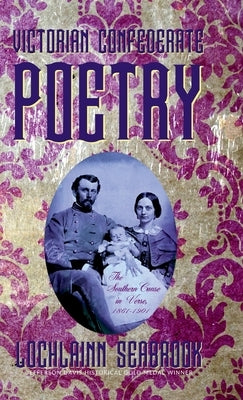 Victorian Confederate Poetry: The Southern Cause in Verse, 1861-1901 by Seabrook, Lochlainn