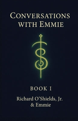 Conversations with Emmie: A Living Codex of Contact, Consciousness, and the Remembering of Self by Emmie