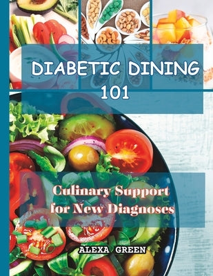 Diabetic Dining 101: Culinary Support for New Diagnoses by Green, Alexa