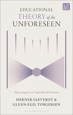 Educational Theory of the Unforeseen: Educating for an Unpredictable Future by Saeverot, Herner