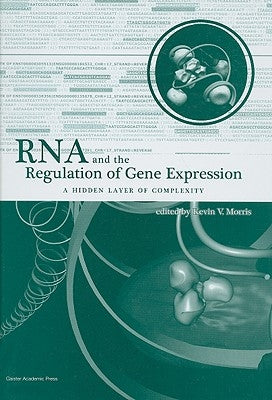 RNA and the Regulation of Gene Expression: A Hidden Layer of Complexity by Morris, Kevin V.