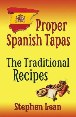 Proper Spanish Tapas - The Traditional Recipes by Lean, Stephen