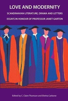 Love and Modernity: Scandinavian Literature, Drama and Letters by Thomson, C. Claire