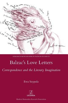 Balzac's Love Letters: Correspondence and the Literary Imagination by Szypula, Ewa