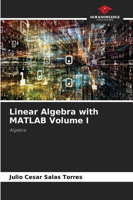 Linear Algebra with MATLAB Volume I by Salas Torres, Julio Cesar