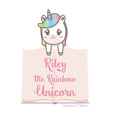 Riley The Rainbow Unicorn by O'Brien, Andrew