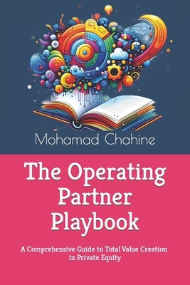 The Operating Partner Playbook: A Comprehensive Guide to Total Value Creation in Private Equity by Chahine, Mohamad