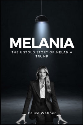 The Untold Story of Melania Trump by Wehner, Bruce