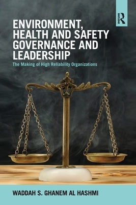 Environment, Health and Safety Governance and Leadership: The Making of High Reliability Organizations by S. Ghanem Al Hashmi, Waddah