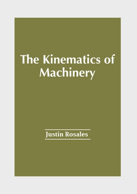 The Kinematics of Machinery by Rosales, Justin