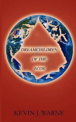 Dreamchildren of the Ecos by Warne, Kevin J.