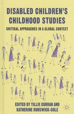 Disabled Children's Childhood Studies: Critical Approaches in a Global Context by Curran, T.