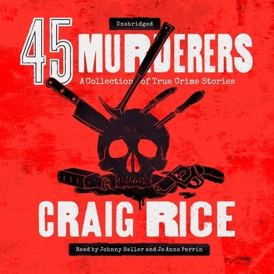 45 Murderers: A Collection of True Crime Stories by 