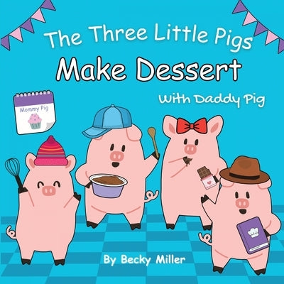 The Three Little Pigs Make Dessert With Daddy Pig by Miller, Becky
