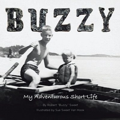 Buzzy: My Adventurous Short Life by Sweet, Robert Buzzy