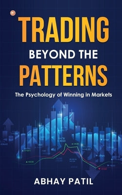 Trading Beyond the Patterns: The Psychology of Winning in Markets by Patil, Abhay