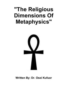 The Religious Dimensions Of Metaphysics by Kufuor, Osei