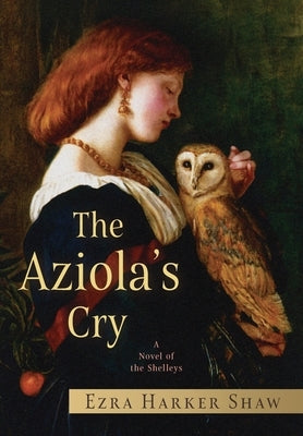 The Aziola's Cry: A Novel of the Shelleys by Harker Shaw, Ezra