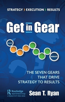 Get in Gear: The Seven Gears that Drive Strategy to Results by Ryan, Sean T.