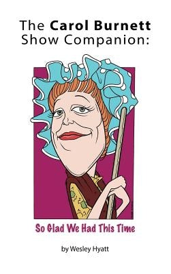 The Carol Burnett Show Companion: So Glad We Had This Time (hardback) by Hyatt, Wesley