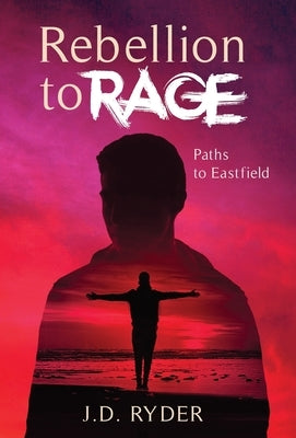 Rebellion to Rage: Paths to Eastfield by Ryder, J. D.