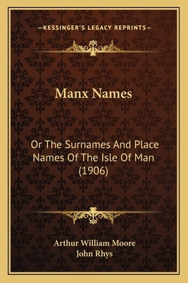 Manx Names: Or The Surnames And Place Names Of The Isle Of Man (1906) by Moore, Arthur William